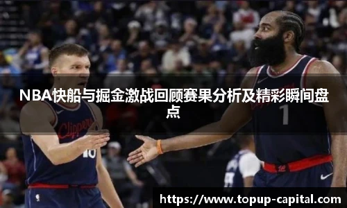 NBA快船与掘金激战回顾赛果分析及精彩瞬间盘点