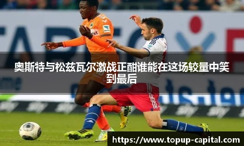 奥斯特与松兹瓦尔激战正酣谁能在这场较量中笑到最后
