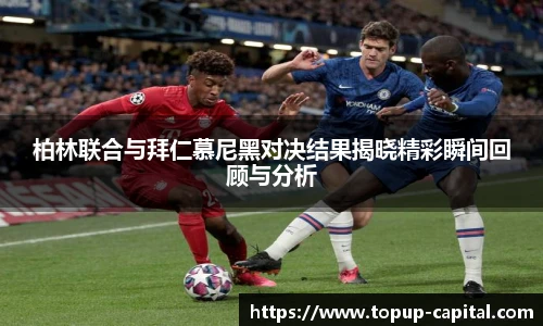 柏林联合与拜仁慕尼黑对决结果揭晓精彩瞬间回顾与分析